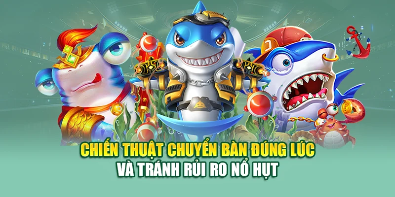 Chiến thuật chuyển bàn đúng lúc và tránh rủi ro nổ hụt
