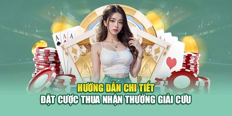 Hướng dẫn chi tiết đặt cược thua nhận thưởng giải cứu