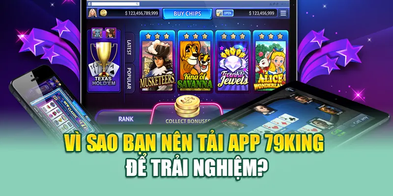 Vì sao bạn nên tải app 79king để trải nghiệm?