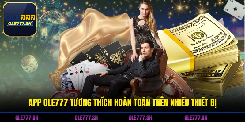 App OLE777 tương thích hoàn toàn trên nhiều thiết bị