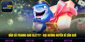 Bắn Cá Fishing God OLE777 - Đại Dương Huyền Bí Săn Quà
