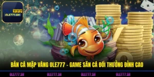 Bắn Cá Mập Vàng OLE777 - Game Săn Cá Đổi Thưởng Đỉnh Cao