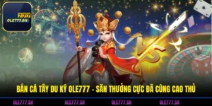 Bắn Cá Tây Du Ký OLE777 - Săn Thưởng Cực Đã Cùng Cao Thủ