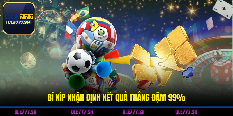 Bí kíp nhận định kết quả thắng đậm 99%