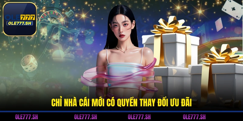 Chỉ nhà cái mới có quyền thay đổi ưu đãi