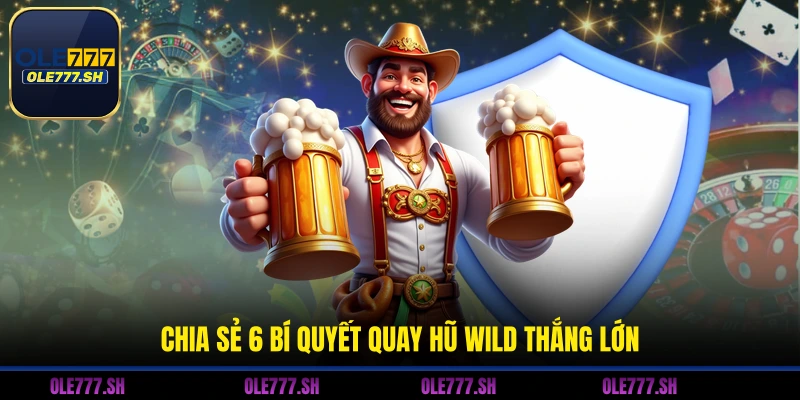 Wild Đạo Tặc OLE777 - Game Nổ Hũ Đổi Thưởng Cực Hấp Dẫn 3 Chia sẻ 6 bí quyết quay hũ Wild thắng lớn