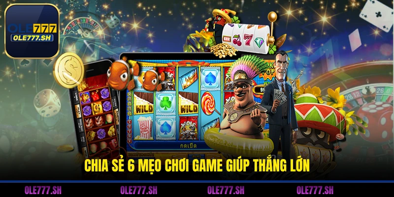 Chia sẻ 6 mẹo chơi game giúp thắng lớn