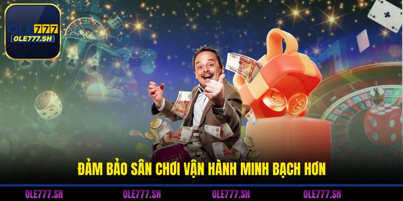 Đảm bảo sân chơi vận hành minh bạch hơn