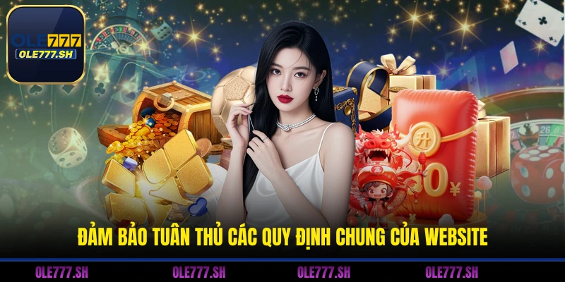 Đảm bảo tuân thủ các quy định chung của website