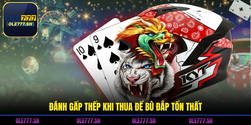 Đánh gấp thếp khi thua để bù đắp tổn thất