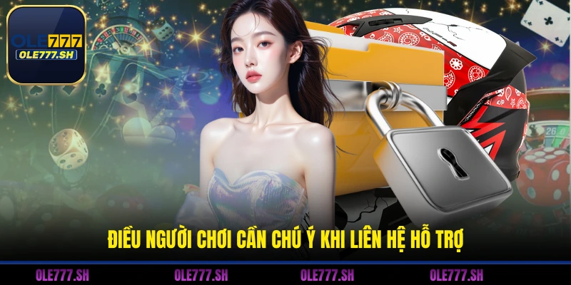 Liên Hệ OLE777 4 Điều người chơi cần chú ý khi liên hệ hỗ trợ