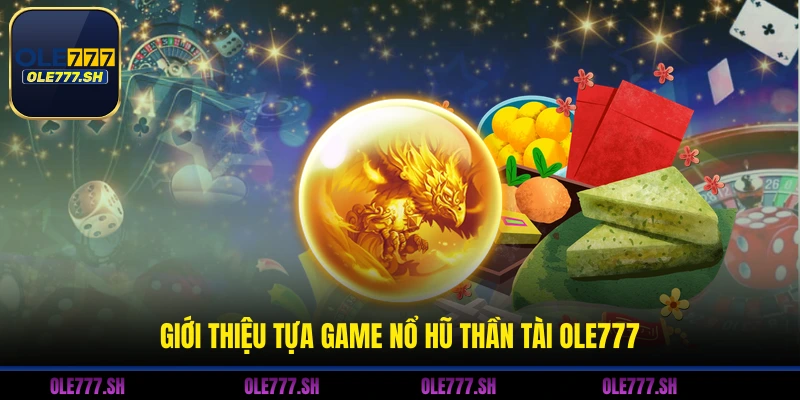 Giới thiệu tựa game nổ hũ thần tài OLE777