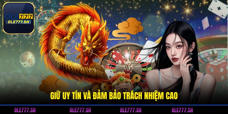 Giữ uy tín và đảm bảo trách nhiệm cao