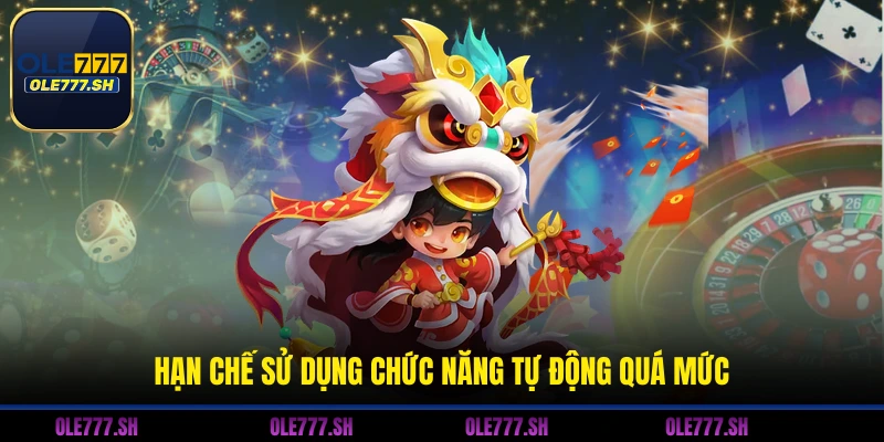 Hạn chế sử dụng chức năng tự động quá mức