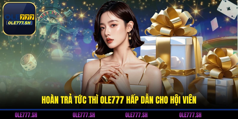 Hoàn trả tức thì OLE777 hấp dẫn cho hội viên