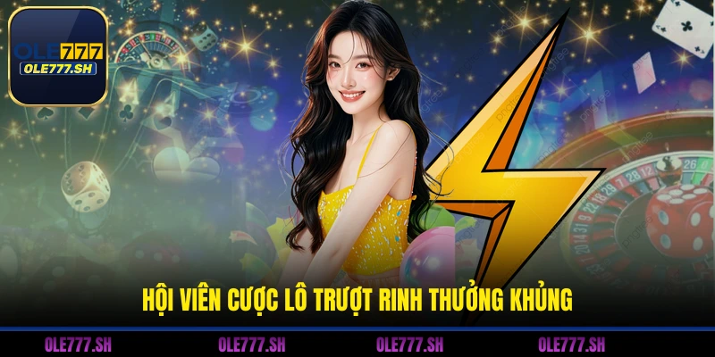 Hội viên cược lô trượt rinh thưởng khủng