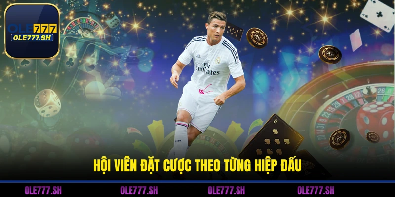 Hội viên đặt cược theo từng hiệp đấu