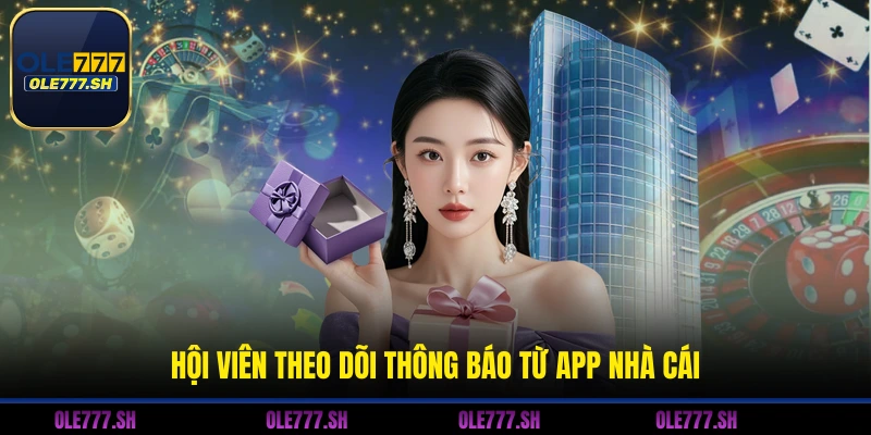 Hội viên theo dõi thông báo từ app nhà cái