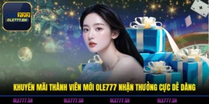 Khuyến Mãi Thành Viên Mới OLE777 Nhận Thưởng Cực Dễ Dàng