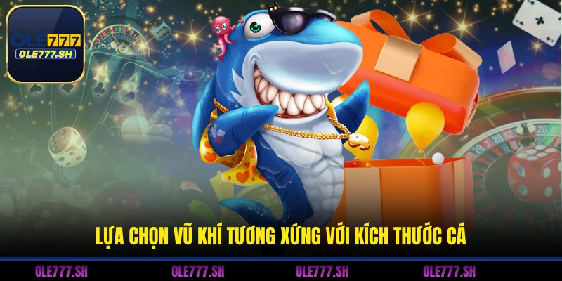 Lựa chọn vũ khí tương xứng với kích thước cá