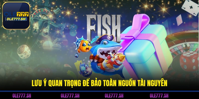 Lưu ý quan trọng để bảo toàn nguồn tài nguyên