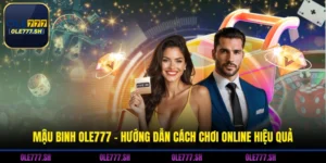 Mậu Binh OLE777 - Hướng Dẫn Cách Chơi Online Hiệu Quả