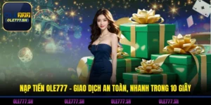 Nạp Tiền OLE777 - Giao Dịch An Toàn, Nhanh Trong 10 Giây
