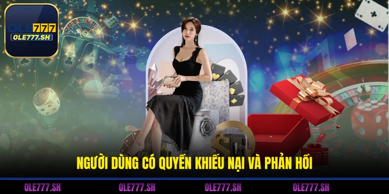 Người dùng có quyền khiếu nại và phản hồi