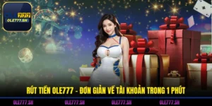 Rút Tiền OLE777 - Đơn Giản Về Tài Khoản Trong 1 Phút
