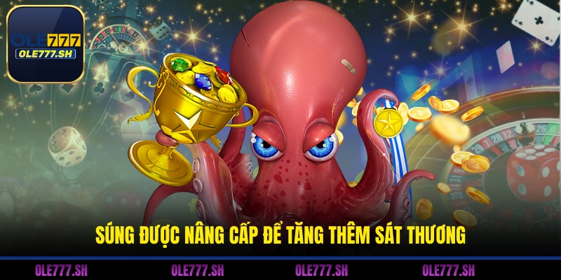 Súng được nâng cấp để tăng thêm sát thương