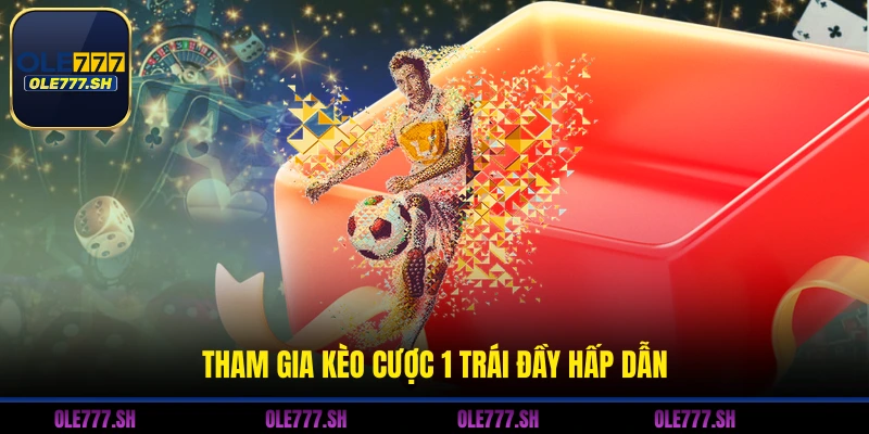 Tham gia kèo cược 1 trái đầy hấp dẫn