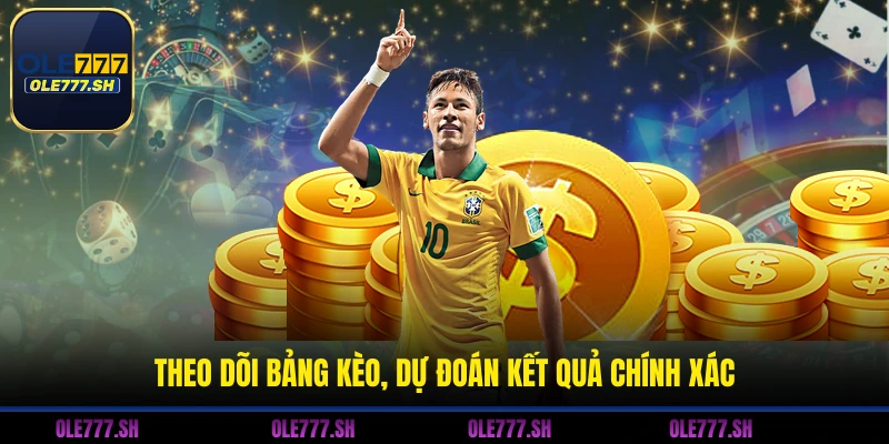 Theo dõi bảng kèo, dự đoán kết quả chính xác