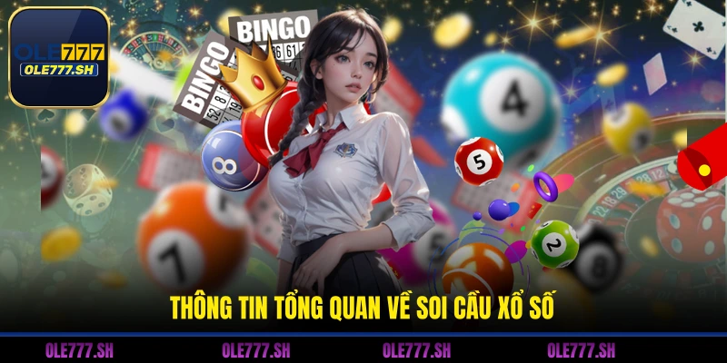 Thông tin tổng quan về soi cầu xổ số