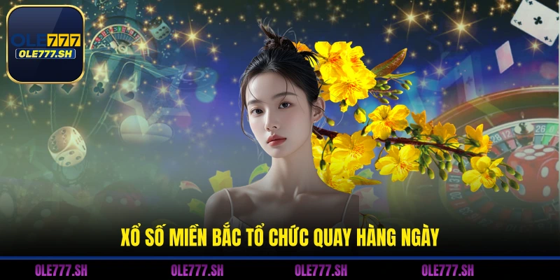 Xổ số miền Bắc tổ chức quay hàng ngày